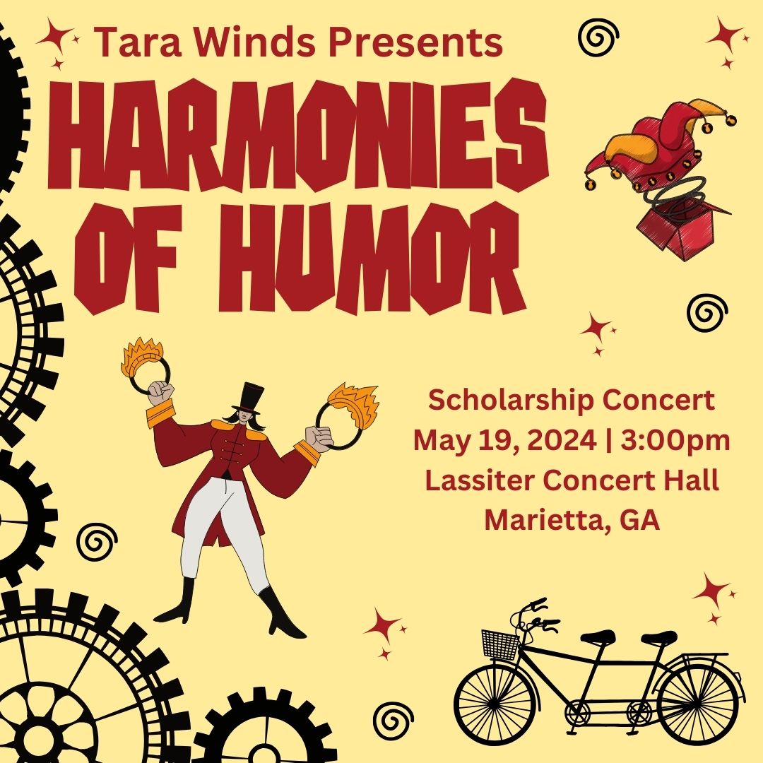 Tara Winds Presents Harmonies of Humor at its annual Scholarship Concert. May 19, 2024 at 3:00pm. Lassiter Concert Hall. Marietta, GA.