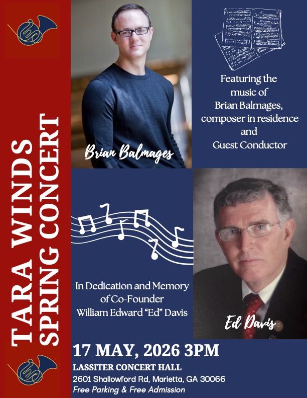Tara Winds Scholarship Foundation and Spring Concert. 17 MAY, 2026 3PM, LASSITER CONCERT HALL, 2601 Shallowford Rd, Marietta, GA 30066, Free Parking & Free Admission, Featuring the music of Brian Balmages, composer in residence.